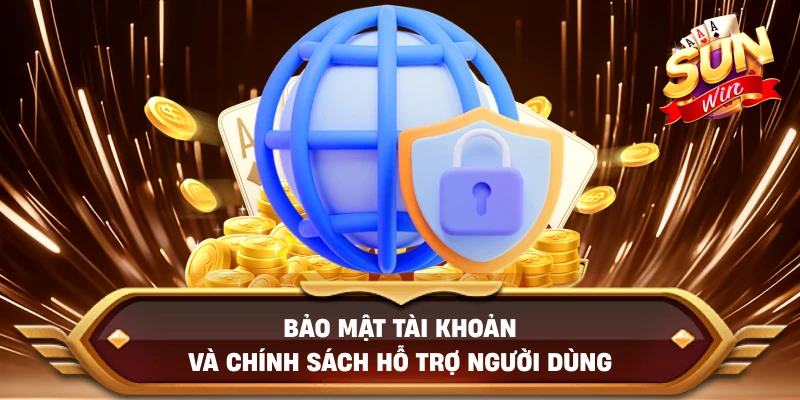 Bảo Mật Tài Khoản Và Chính Sách Hỗ Trợ Người Dùng