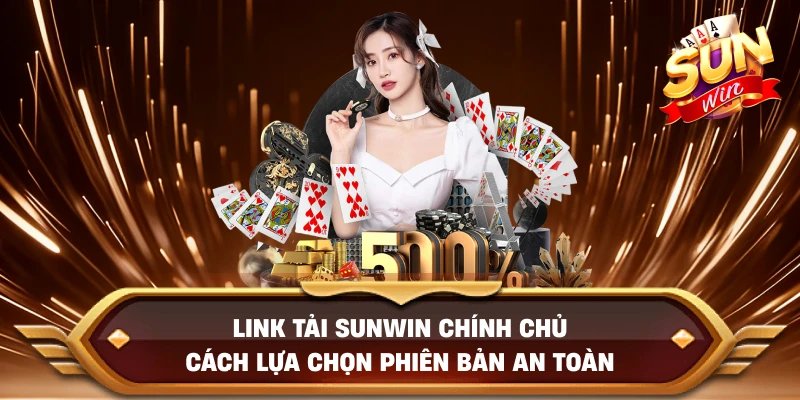 Link Tải Sunwin Chính Chủ – Cách Lựa Chọn Phiên Bản An Toàn