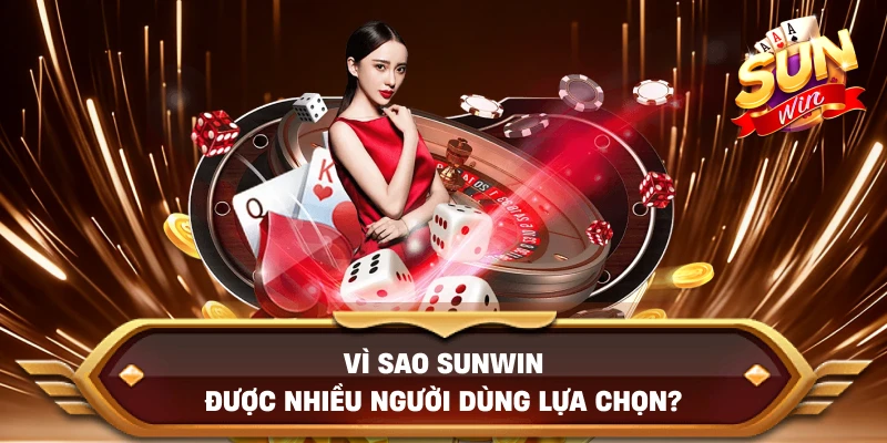 Vì Sao Sunwin Được Nhiều Người Dùng Lựa Chọn?